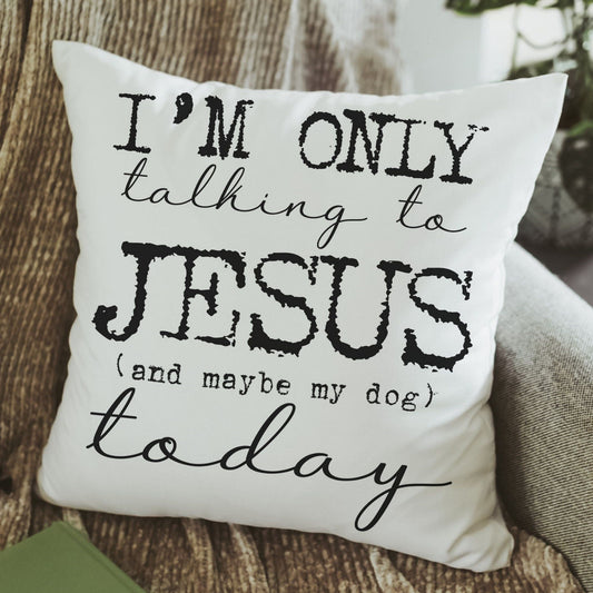 I'm only talking to Jesus and maybe my dog today throw pillow