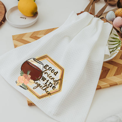 Good Friends and Wine Together Kitchen Towels